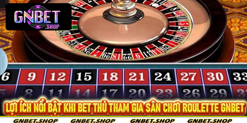 Lợi ích nổi bật khi bet thủ tham gia sân chơi Roulette Gnbet