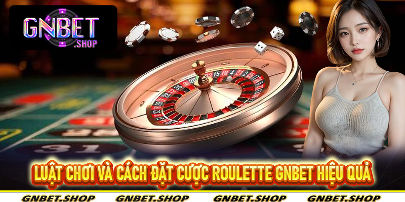 Luật chơi và cách đặt cược Roulette Gnbet hiệu quả